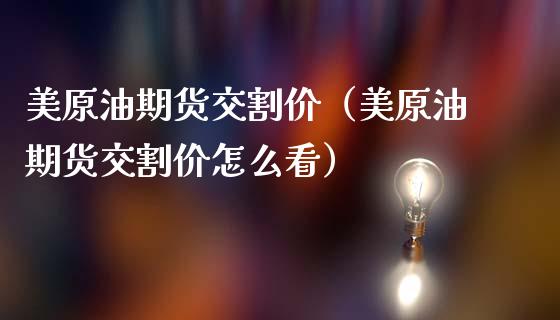 美原油期货交割价（美原油期货交割价怎么看）_https://www.liuyiidc.com_期货理财_第1张