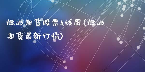 燃油期货股票k线图(燃油期货最新行情)_https://www.liuyiidc.com_恒生指数_第1张