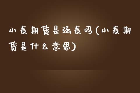 小麦期货是强麦吗(小麦期货是什么意思)_https://www.liuyiidc.com_财经要闻_第1张