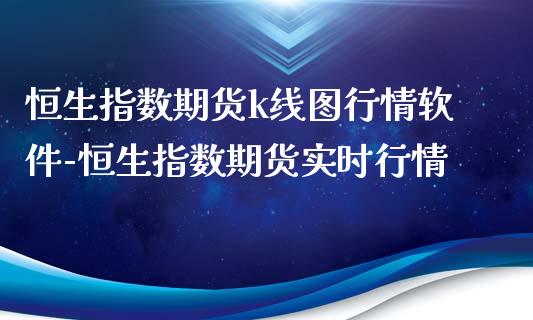 恒生指数期货k线图行情-恒生指数期货实时行情_https://www.liuyiidc.com_恒生指数_第1张