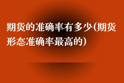 期货的准确率有多少(期货形态准确率最高的)_https://www.liuyiidc.com_期货知识_第1张