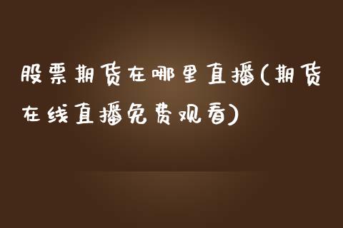 股票期货在哪里直播(期货直播)_https://www.liuyiidc.com_期货知识_第1张