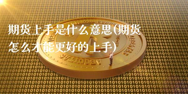 期货上手是什么意思(期货怎么才能更好的上手)_https://www.liuyiidc.com_理财百科_第1张