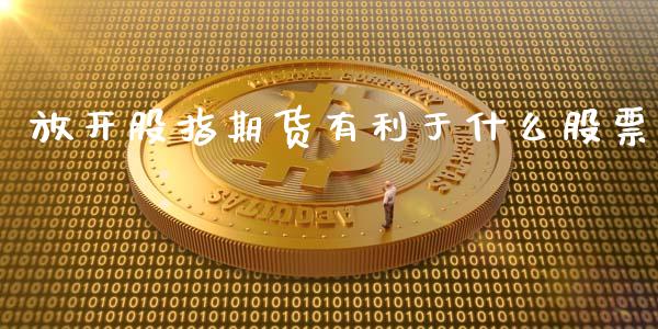 放开股指期货有利于什么股票_https://www.liuyiidc.com_期货交易所_第1张