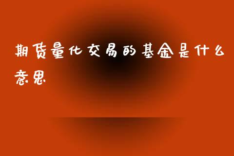 期货量化交易的基金是什么意思_https://www.liuyiidc.com_期货软件_第1张