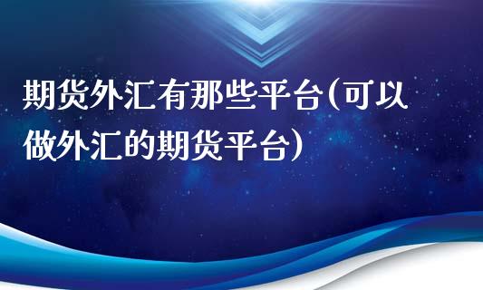 期货外汇有那些平台(可以做外汇的期货平台)_https://www.liuyiidc.com_恒生指数_第1张