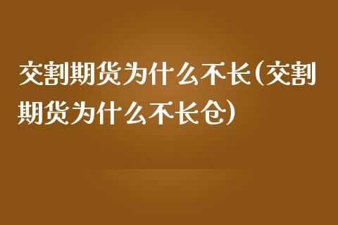 交割期货为什么不长(交割期货为什么不长仓)_https://www.liuyiidc.com_国际期货_第1张