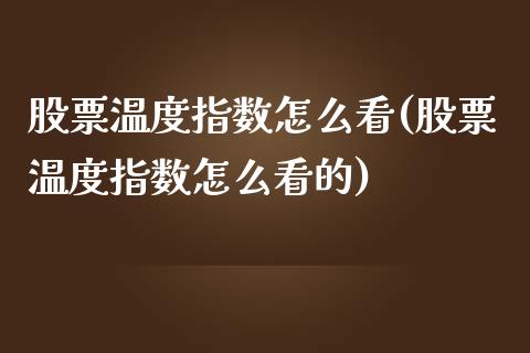 股票温度指数怎么看(股票温度指数怎么看的)_https://www.liuyiidc.com_股票理财_第1张