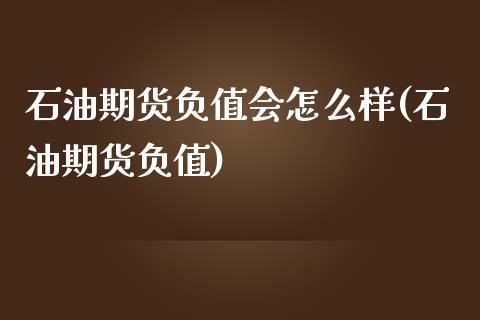 石油期货负值会怎么样(石油期货负值)_https://www.liuyiidc.com_期货软件_第1张