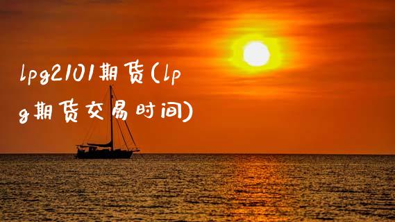 lpg2101期货(lpg期货交易时间)_https://www.liuyiidc.com_理财百科_第1张