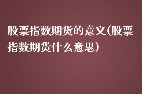 股票指数期货的意义(股票指数期货什么意思)_https://www.liuyiidc.com_期货理财_第1张