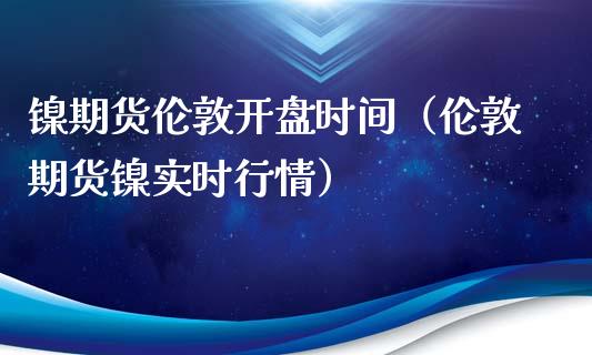 镍期货伦敦时间（伦敦期货镍实时行情）_https://www.liuyiidc.com_期货理财_第1张