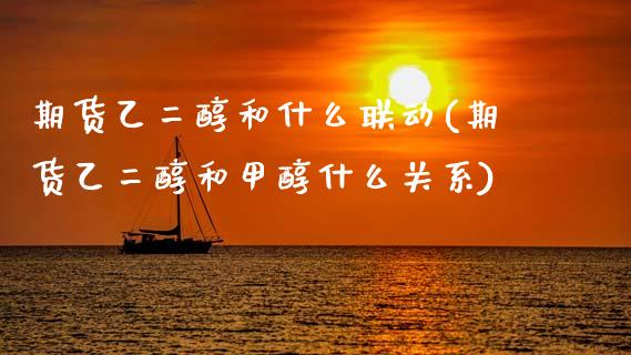 期货乙二醇和什么联动(期货乙二醇和甲醇什么关系)_https://www.liuyiidc.com_国际期货_第1张