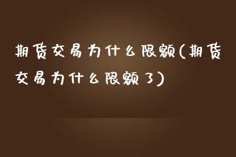 期货交易为什么限额(期货交易为什么限额了)_https://www.liuyiidc.com_基金理财_第1张