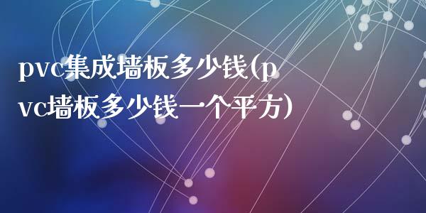 pvc集成墙板多少钱(pvc墙板多少钱一个平方)_https://www.liuyiidc.com_恒生指数_第1张