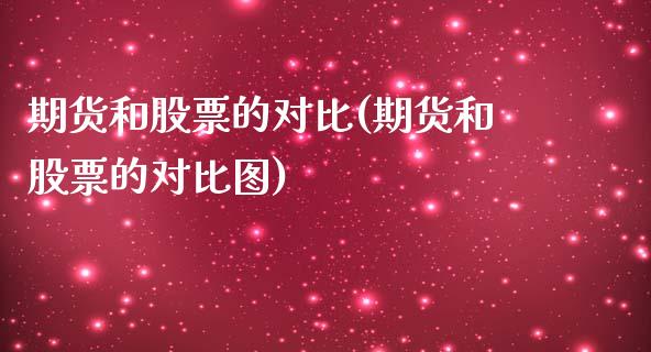 期货和股票的对比(期货和股票的对比图)_https://www.liuyiidc.com_国际期货_第1张