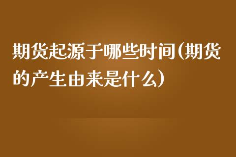 期货起源于哪些时间(期货的产生由来是什么)_https://www.liuyiidc.com_期货品种_第1张