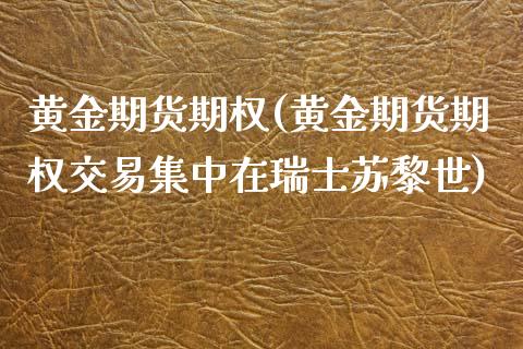 黄金期货期权(黄金期货期权交易集中在瑞士苏黎世)_https://www.liuyiidc.com_国际期货_第1张