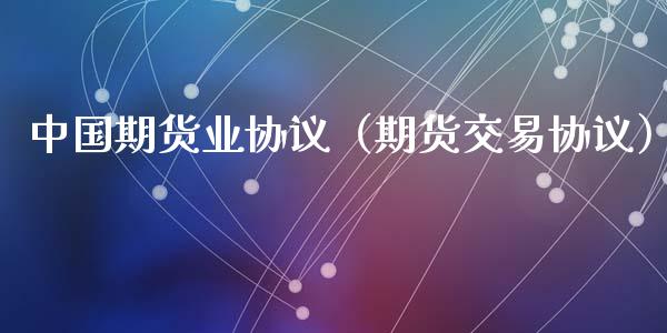 期货业协议（期货交易协议）_https://www.liuyiidc.com_原油直播室_第1张