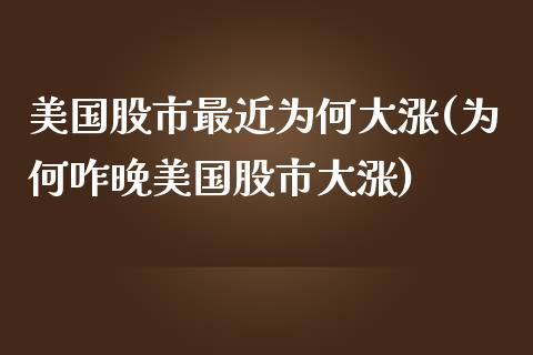 美国股市最近为何大涨(为何咋晚美国股市大涨)_https://www.liuyiidc.com_期货理财_第1张