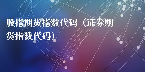 股指期货指数代码（证券期货指数代码）_https://www.liuyiidc.com_期货理财_第1张