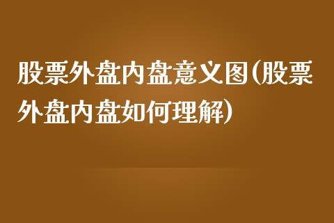 股票外盘内盘意义图(股票外盘内盘如何理解)_https://www.liuyiidc.com_理财百科_第1张