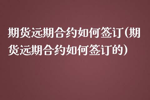 期货远期合约如何签订(期货远期合约如何签订的)_https://www.liuyiidc.com_基金理财_第1张