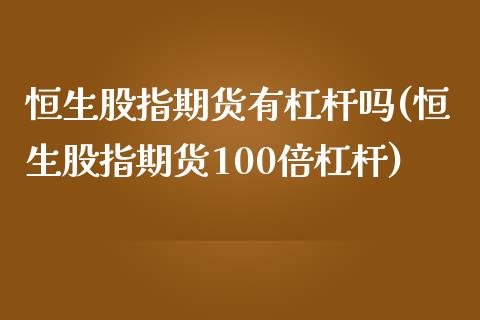 恒生股指期货有杠杆吗(恒生股指期货100倍杠杆)_https://www.liuyiidc.com_期货交易所_第1张