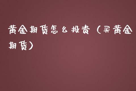 黄金期货怎么投资（买黄金期货）_https://www.liuyiidc.com_黄金期货_第1张