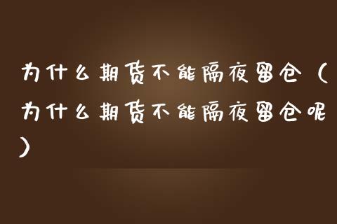 为什么期货不能隔夜留仓（为什么期货不能隔夜留仓呢）_https://www.liuyiidc.com_黄金期货_第1张