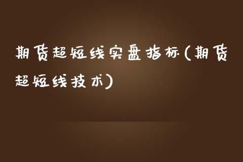 期货超短线实盘指标(期货超短线技术)_https://www.liuyiidc.com_恒生指数_第1张