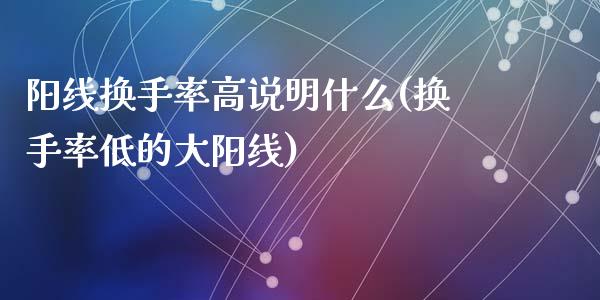 阳线换手率高说明什么(换手率低的大阳线)_https://www.liuyiidc.com_期货知识_第1张