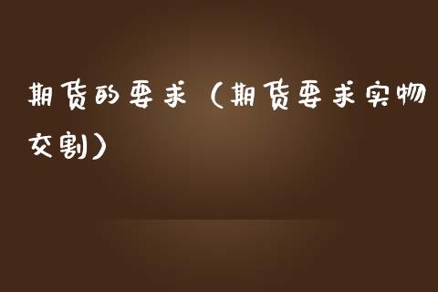 期货的要求（期货要求实物交割）_https://www.liuyiidc.com_黄金期货_第1张