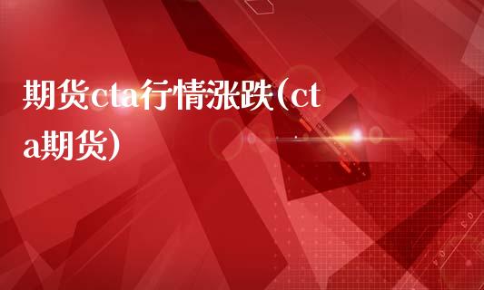 期货cta行情涨跌(cta期货)_https://www.liuyiidc.com_基金理财_第1张