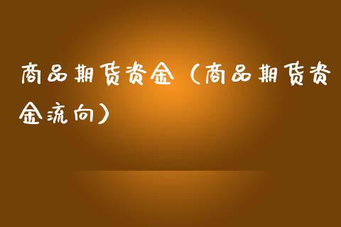 商品期货资金（商品期货资金流向）_https://www.liuyiidc.com_原油直播室_第1张