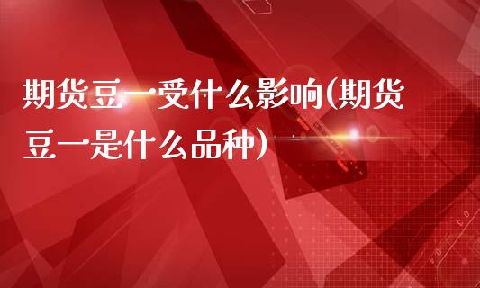 期货豆一受什么影响(期货豆一是什么品种)_https://www.liuyiidc.com_理财品种_第1张