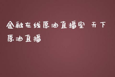 金融原油直播室 天下原油直播_https://www.liuyiidc.com_原油直播室_第1张