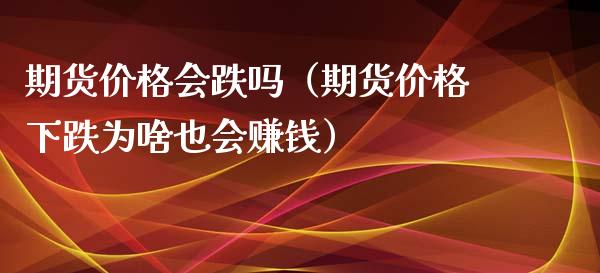 期货会跌吗（期货下跌为啥也会）_https://www.liuyiidc.com_黄金期货_第1张