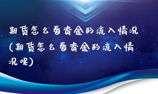 期货怎么看资金的流入情况(期货怎么看资金的流入情况呢)_https://www.liuyiidc.com_基金理财_第1张