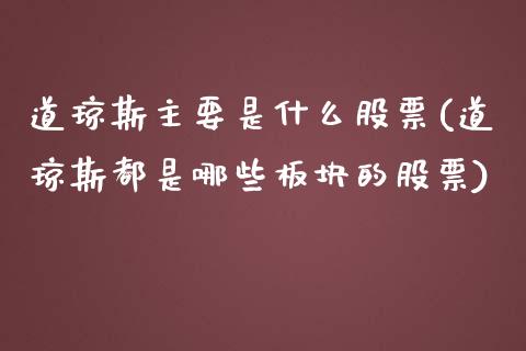 道琼斯主要是什么股票(道琼斯都是哪些板块的股票)_https://www.liuyiidc.com_期货品种_第1张