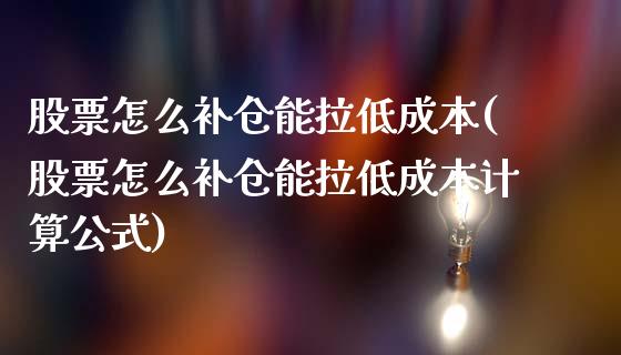 股票怎么补仓能拉低成本(股票怎么补仓能拉低成本计算公式)_https://www.liuyiidc.com_国际期货_第1张