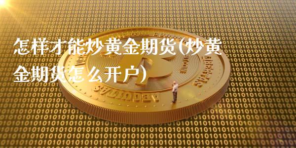 怎样才能炒黄金期货(炒黄金期货怎么开户)_https://www.liuyiidc.com_期货直播_第1张