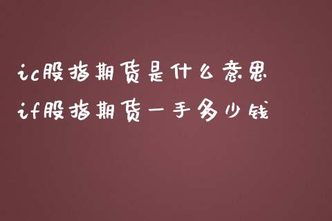 ic股指期货是什么意思 if股指期货一手多少钱_https://www.liuyiidc.com_黄金期货_第1张