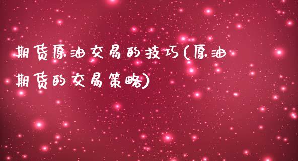 期货原油交易的技巧(原油期货的交易策略)_https://www.liuyiidc.com_期货直播_第1张