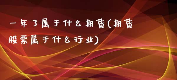 一年了属于什么期货(期货股票属于什么行业)_https://www.liuyiidc.com_期货品种_第1张