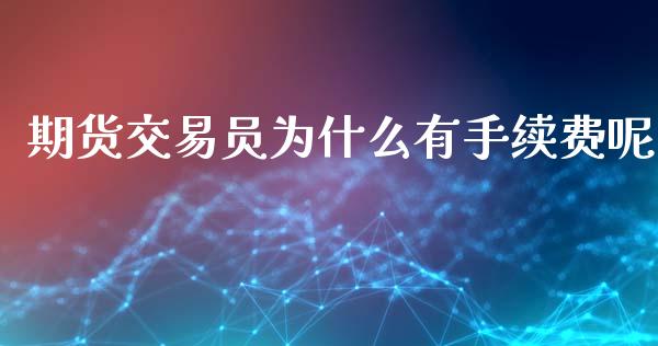 期货交易员为什么有手续费呢_https://www.liuyiidc.com_财经要闻_第1张