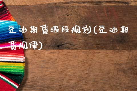 豆油期货波段规划(豆油期货规律)_https://www.liuyiidc.com_国际期货_第1张