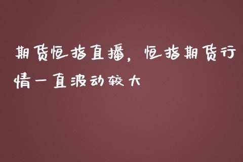 期货恒指直播，恒指期货行情一直波动较大_https://www.liuyiidc.com_期货理财_第1张