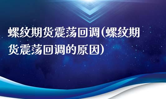 螺纹期货震荡回调(螺纹期货震荡回调的原因)_https://www.liuyiidc.com_财经要闻_第1张