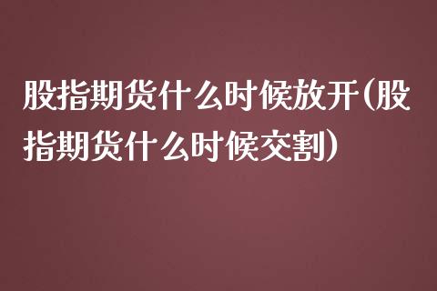 股指期货什么时候放开(股指期货什么时候交割)_https://www.liuyiidc.com_期货知识_第1张